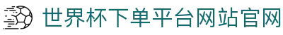 世界杯下单平台网站官网(官方)指定网站 - FIFA World Cup